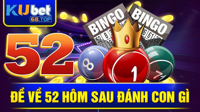 Đề về 52 hôm sau đánh con gì Kubet